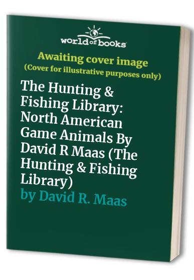 The Hunting & Fishing Library: North American Game Animals By David R Maas (The Hunting & Fishing Library)
