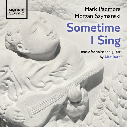 Sometime I Sing: Music For Voice And Guitar By Alec Roth