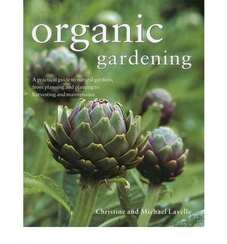 Organic Gardening: A Practical Guide to Natural Gardens, from Planning and Planting to Harvesting and Maintenance