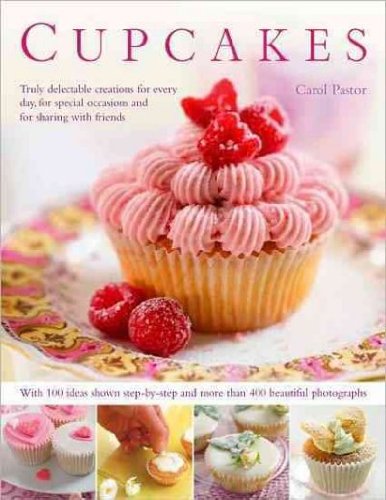 Cupcakes: Truly Delectable Creations for Every Day, for Special Occasions and for Sharing with Friends, with More Than 75 Ideas Shown Step by Step and 270 Beautiful Photographs