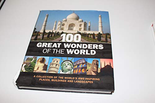 100 Great Wonders of the World: A Collection of the World's Awe-Inspiring Places, Buildings and Landscapes