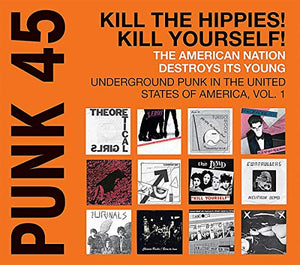 Punk 45. Kill The Hippies! Kill Yourself! The American Nation Destroys Its Young. Underground Punk in the United States of America, Vol. 1. 1973-1980 