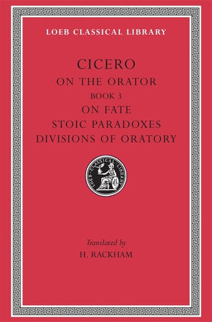 On the Orator: Book 3. On Fate. Stoic Paradoxes. Divisions of Oratory