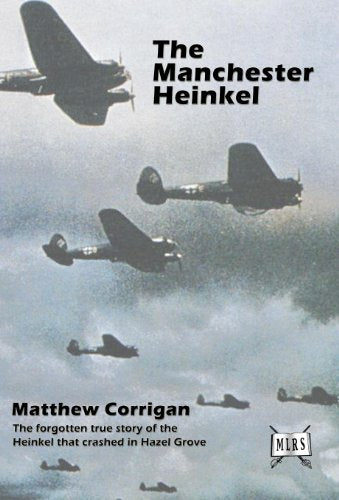 The Manchester Heinkel: The Forgotten True Story of the Heinkel that crashed in Hazel Grove