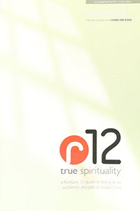 R12, True Spirituality: A Roman 12 Guide to Living 