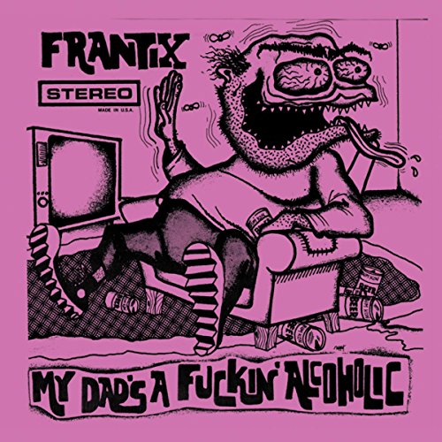 Frantix - My Dad's a Fuckin Alcoholic