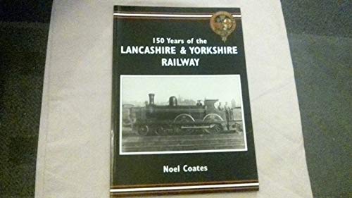 150 YEARS OF THE LANCASHIRE AND YORKSHIRE RAILWAY.
