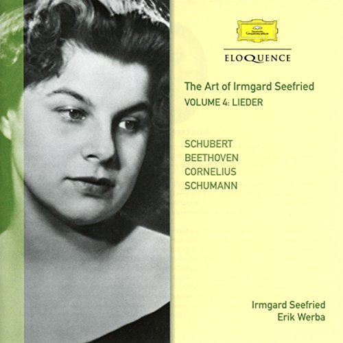 The Art Of Irmgard Seefried - Vol.4: Lieder (Schubert, Schumann, Beethoven, Cornelius)