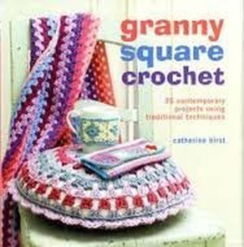 Granny Square Crochet: 35 Contemporary Projects Using Traditional Techniques