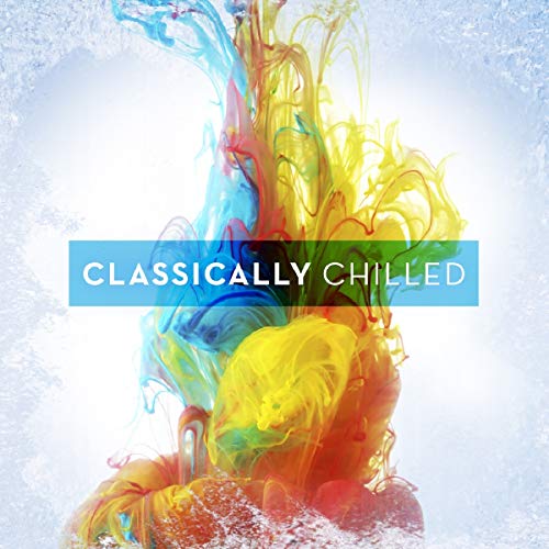 Various Artists - Classically Chilled
