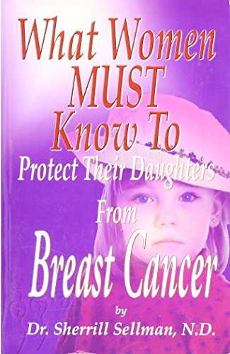 What Women MUST Know to Protect Their Daughters From Breast Cancer by N.D. Dr Sherrill Sellman (2006) Paperback