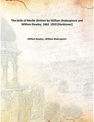 The birth of Merlin Written by William Shakespeare and William Rowley 1662 1910 [Hardcover]