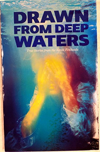 Drawn From Deep Waters True Stories From The Kenai Peninsula