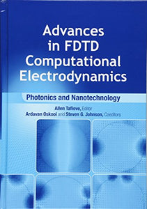 Advances in FDTD Computational Electrodynamics: Photonics and Nanotechnology 