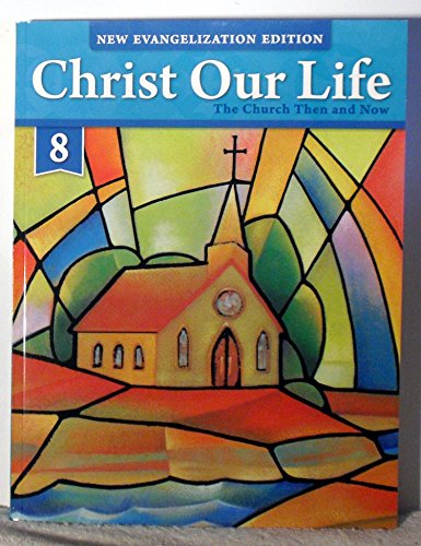 CHRIST OUR LIFE- THE CHURCH THEN AND NOW- GRADE 8