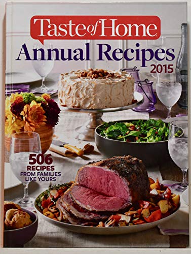 Taste of Home Annual Recipes 2015; 506 RECIPES FROM FAMILIES LIKE YOURS (2015-05-04)