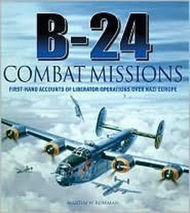 B-24 Combat Missions: First Hand Accounts of Liberator Operations Over Nazi Germany 