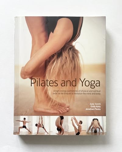 Pilates and Yoga: A High-Energy Partnership of Physical and Spiritual Exercise Techniques to Revitalize the Mind and Body by Judy Smith (2004-05-03)