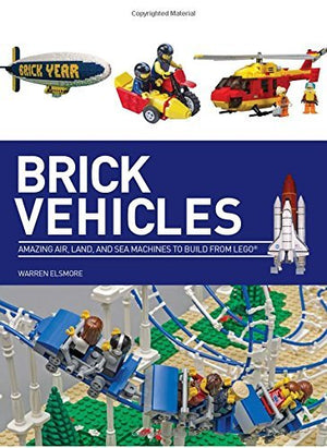 Brick Vehicles: Amazing Air, Land, and Sea Machines to Build from LEGO? by Warren Elsmore (2015-04-01)