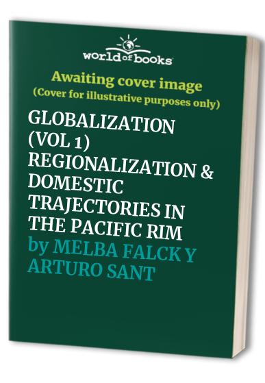 GLOBALIZATION (VOL 1) REGIONALIZATION & DOMESTIC TRAJECTORIES IN THE PACIFIC RIM
