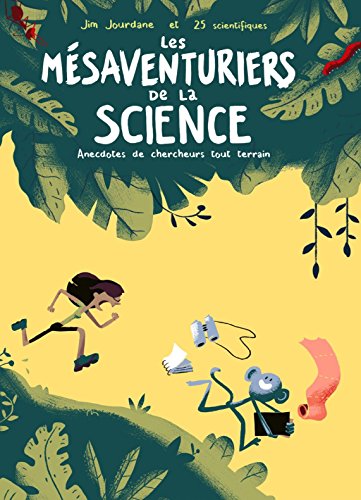 Les mésaventuriers de la science : Anecdotes de chercheurs tout terrain