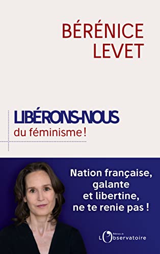 Libérons nous du féminisme !: Nation française, galante et libertine, ne te renie pas !