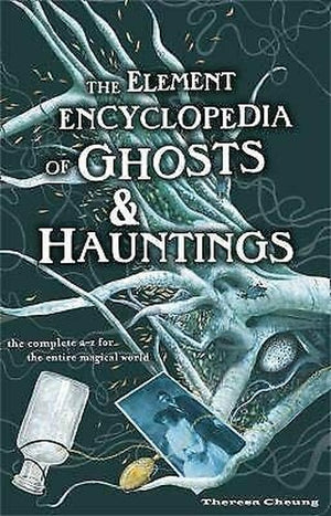 The Element Encyclopedia of Ghosts & Hauntings: The Ultimate A-Z of Spirits, Mysteries and the Paranormal