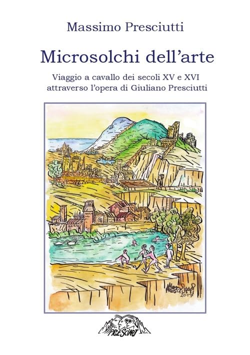 Microsolchi dell'arte. Viaggio a cavallo dei secoli XV e XVI attraverso l'opera di Giuliano Presciutti.