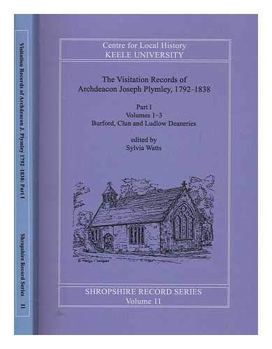The visitation records of Archeacon Joseph Plymley, 1792-1838. Part 1, Vols.1-3 Burford, Clun and Ludlow Deaneries / edited by Sylvia Watts