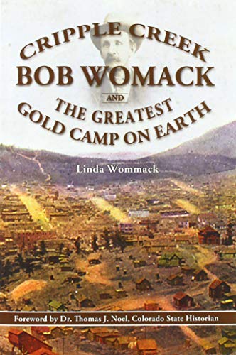 Cripple Creek, Bob Womack and The Greatest Gold Camp on Earth