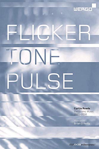 Roads: Flicker Tone Pulse [Curtis Roads; Brian OReilly] [Wergo: WER 20765] [DVD]