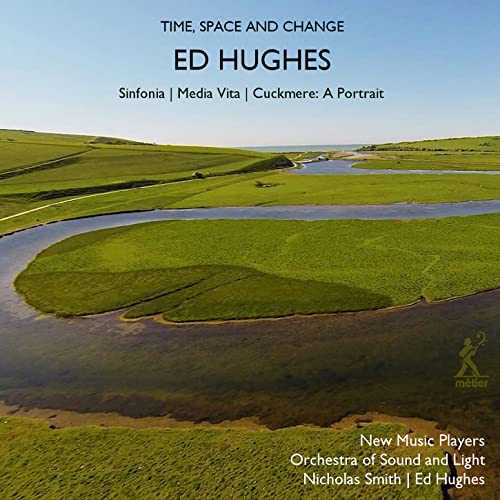 Ed Hughes: Time, Space and Change - Sinfonia, Media Vita, Cuckmere: A Portrait