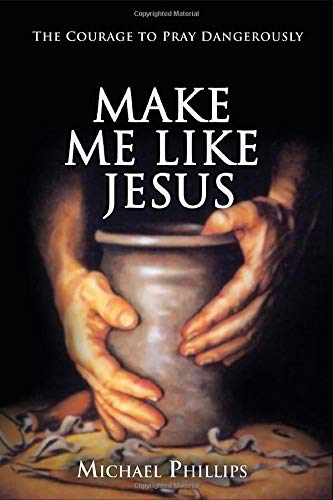 Make Me Like Jesus: The Courage to Pray Dangerously