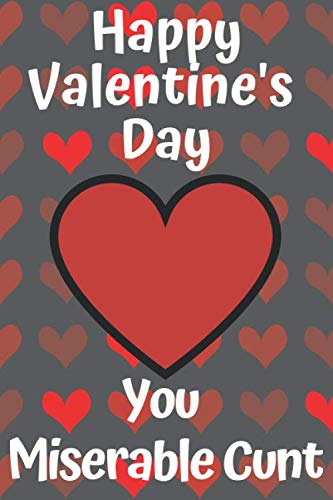 Happy Valentine's Day You Miserable Cunt: Miserable Cunt Valentine's Day 6x9inch Notebook/Journal. Fun Gift for Husband, Boyfriend or Partner for Valentine's day.