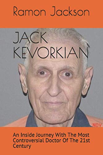 JACK KEVORKIAN: An Inside Journey With The Most Controversial Doctor Of The 21st Century