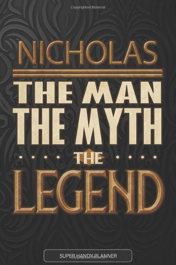 Nicholas the Man the Myth the Legend : Nicholas Name Planner with Notebook Journal Calendar Personal Goals Password Manager and Much More, Perfect Gift for Nicholas