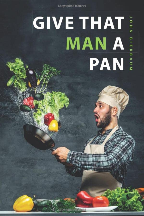 Give That Man a Pan: The Cookbook for Men, Beginners, the Untalented, Busy People and Couch Potatoes