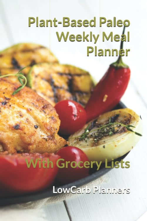 Plant-Based Paleo Weekly Meal Planner: With Grocery Lists (LowCarb Planners)