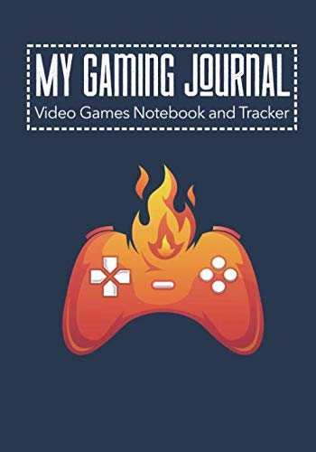 My Gaming Journal - Video Games Notebook and Tracker : Gamer's Journal Designed to Record Current and Future Gaming Gaming Fire