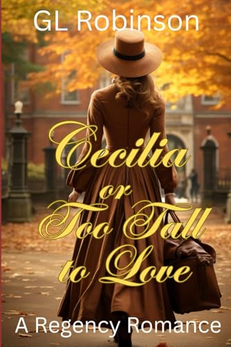 Cecilia or Too Tall To Love: A Regency Romance