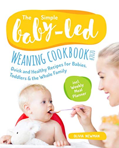 The Simple Baby-Led Weaning Cookbook #2020: Quick and Healthy Recipes for Babies, Toddlers & The Whole Family incl. Weakly Meal Planner