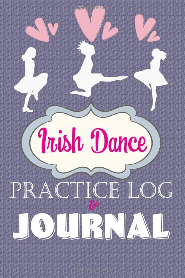 Irish Dance Practice Log and Journal : An Awesome Cute Irish Dancer Gift Notebook to Bring to a Feis. Awesome and Cute for Irish Dancing Lover!