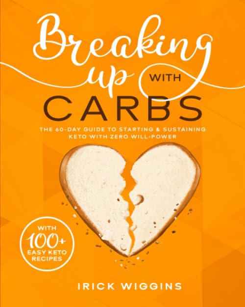Breaking up with Carbs : The 60-DAY Guide to STARTING and SUSTAINING KETO with Zero Will-Power