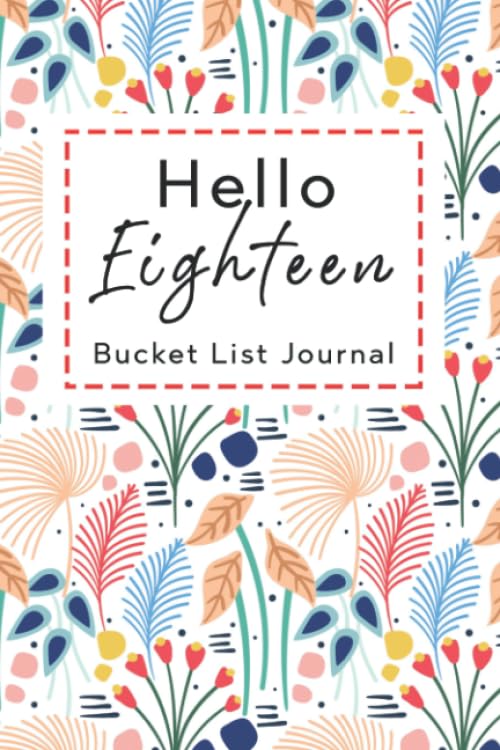 Hello Eighteen Bucket List Journal: 100 Guided Prompts Notebook Planner 18th Birthday Gifts For Girls Flower Design