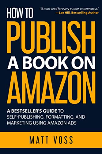 How to Publish a Book on Amazon : A Bestseller's Guide to Self-Publishing, Formatting, and Marketing Using Amazon Ads