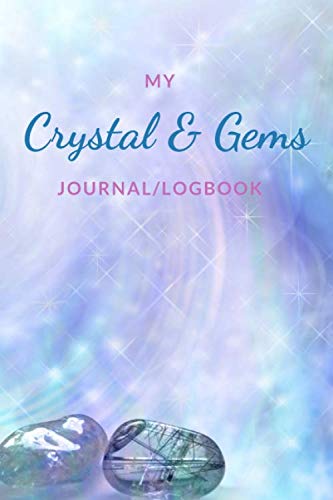 My Crystal & Gems Journal/Logbook: Notebook For Recording Your Crystals & Their Healing Powers