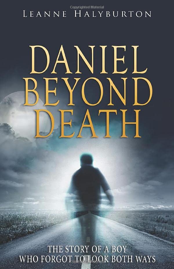 Daniel Beyond Death: The story of a boy who forgot to look both ways... and the amazing, often eye-opening, experience of his own life after death.