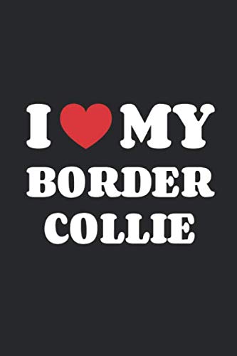 I Love My Border Collie : Funny Notebook Unique Journal for Proud Dog Moms and Dads Dot Grid 120 Dotted Pages 6x9 Journaling Gift Idea for Men and Women Individual Note Book, Notepad