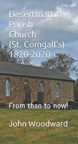 Desertmartin Parish Church (St. Comgall's) 1820-2020: From then to now!