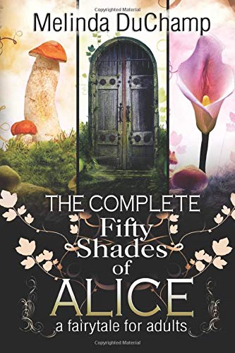 The Complete Fifty Shades of Alice: A Fairy Tale for Adults